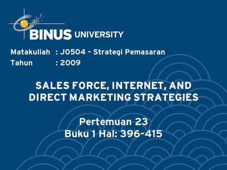 SALES FORCE, INTERNET, AND DIRECT MARKETING STRATEGIES Pertemuan 23 Buku 1 Hal: 396-415 Matakuliah: J0504 - Strategi Pemasaran Tahun: 2009.