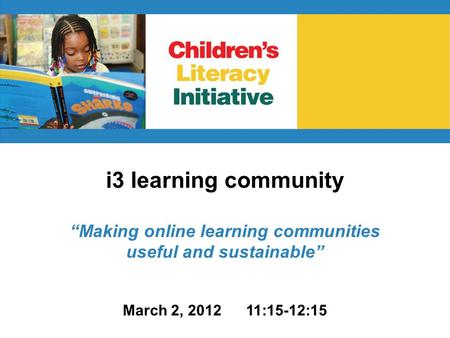 I3 learning community “Making online learning communities useful and sustainable” March 2, 2012 11:15-12:15.