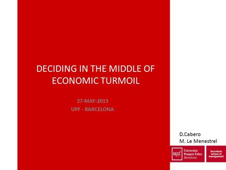 DECIDING IN THE MIDDLE OF ECONOMIC TURMOIL 27-MAY-2013 UPF - BARCELONA D.Cabero M. Le Menestrel.