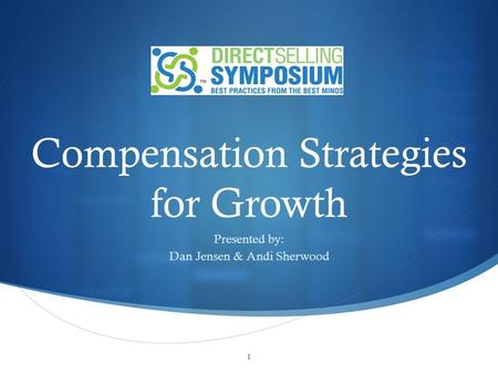 Compensation Strategies for Growth Presented by: Dan Jensen & Andi Sherwood 1.