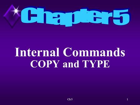 Ch 51 Internal Commands COPY and TYPE. Ch 52 Overview Will review file-naming rules.