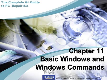 © 2011 Pearson Addison-Wesley. All rights reserved. Addison Wesley is an imprint of The Complete A+ Guide to PC Repair 5/e Chapter 11 Basic Windows and.