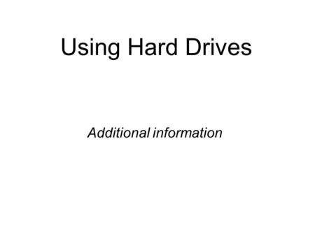 Using Hard Drives Additional information.  Hierarchical Filing Systems  Why Organize a Hard Disk?  Relative and Absolute Paths  Subdirectory Markers.