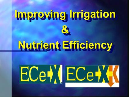 Improving Irrigation & Nutrient Efficiency Improving Irrigation & Nutrient Efficiency.