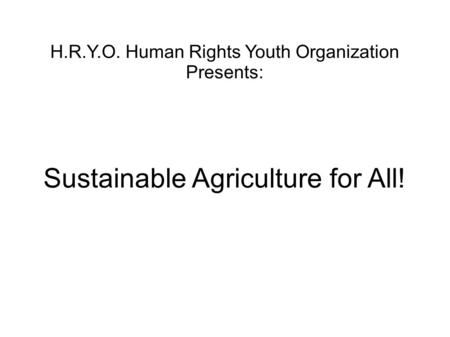 H.R.Y.O. Human Rights Youth Organization Presents: Sustainable Agriculture for All!