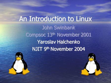 An Introduction to Linux John Swinbank Compsoc 13 th November 2001 Yaroslav Halchenko NJIT 9 th November 2004.