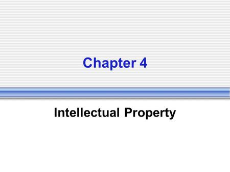 Chapter 4 Intellectual Property. What is Intellectual Property The intangible creative work Value of intelligence and artistic work comes from creativity,