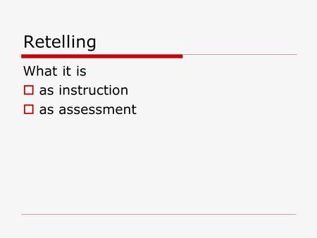 Retelling What it is  as instruction  as assessment.