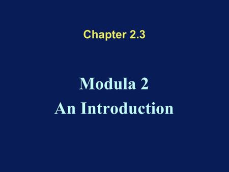 Chapter 2.3 Modula 2 An Introduction. Summary First example Terminal symbols Comments Data –Constants –Variables Actions –Assignment statement –Control.