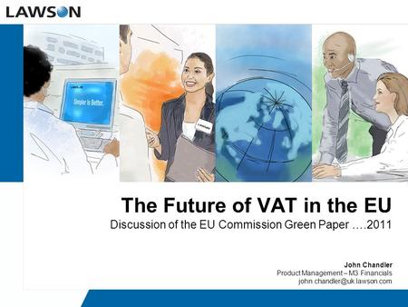 The Future of VAT in the EU Discussion of the EU Commission Green Paper ….2011 John Chandler Product Management – M3 Financials