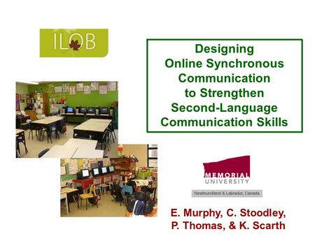 Designing Online Synchronous Communication to Strengthen Second-Language Communication Skills E. Murphy, C. Stoodley, P. Thomas, & K. Scarth.