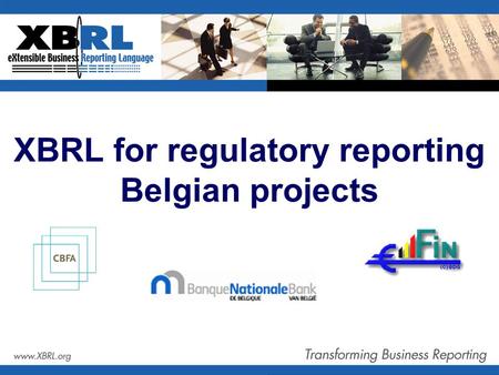 XBRL for regulatory reporting Belgian projects. Agenda  XBRL projects by Belgian regulators  National Bank of Belgium  Banking, finance and insurance.