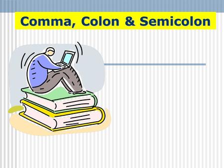 Comma, Colon & Semicolon. Rules on Using Comma 1. After introductory words  During the summer of 1999, we visited Spain.  Unfortunately, we did not.