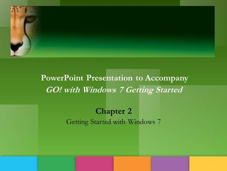 ‘ {] PowerPoint Presentation to Accompany GO! with Windows 7 Getting Started Chapter 2 Getting Started with Windows 7.