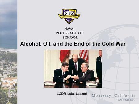 Alcohol, Oil, and the End of the Cold War LCDR Luke Lazzari.