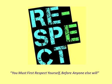 “You Must First Respect Yourself, Before Anyone else will”