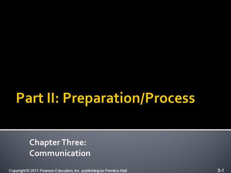 Copyright © 2011 Pearson Education, Inc. publishing as Prentice Hall 3-1 Chapter Three: Communication.