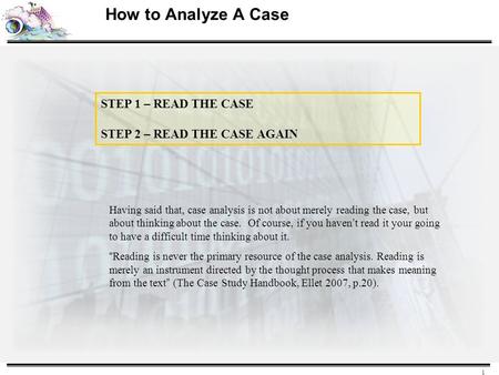 1 How to Analyze A Case STEP 1 – READ THE CASE STEP 2 – READ THE CASE AGAIN Having said that, case analysis is not about merely reading the case, but about.