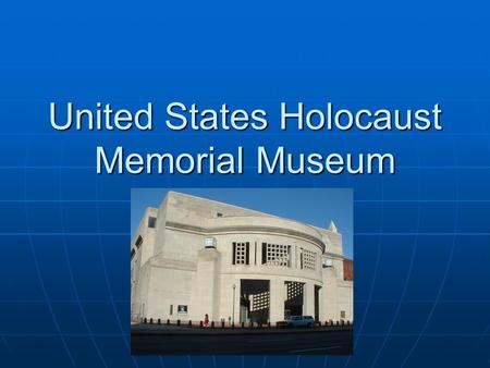 United States Holocaust Memorial Museum. Why? “Bring to life the brutality of the Holocaust and movingly illustrate the terrible fate of Jews in World.