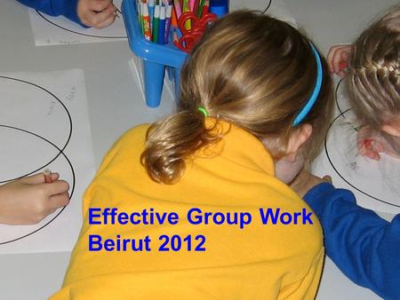 Effective Group Work Beirut 2012. Agenda Why Effective Group Work Essential attributes of effective group work (difference between effective and.