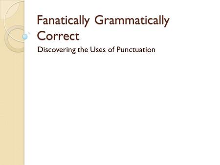 Fanatically Grammatically Correct