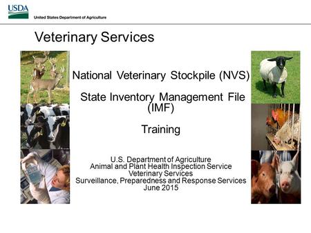 Veterinary Services National Veterinary Stockpile (NVS) State Inventory Management File (IMF) Training U.S. Department of Agriculture Animal and Plant.