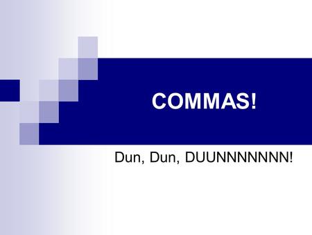 COMMAS! Dun, Dun, DUUNNNNNNN!. Comma Rules Separate : 1. Items in a series After: 2. Introductory words and phrases Around: 3. Nonessential clauses and.