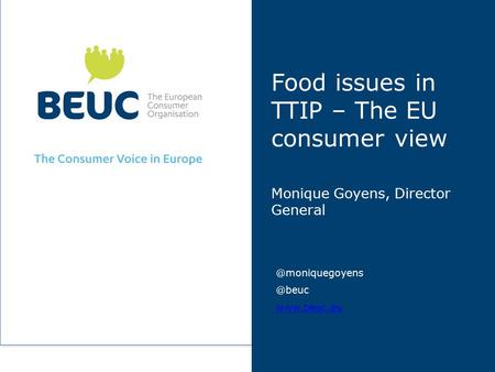 Food issues in TTIP – The EU consumer view Monique Goyens,