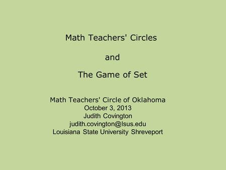 Math Teachers' Circles and The Game of Set Math Teachers' Circle of Oklahoma October 3, 2013 Judith Covington Louisiana State.