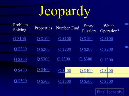 Jeopardy Problem Solving PropertiesNumber Fun! Story Puzzlers Which Operation? Q $100 Q $200 Q $300 Q $400 Q $500 Q $100 Q $200 Q $300 Q $400 Q $500 Final.