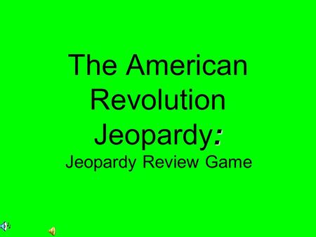 The American Revolution Jeopardy: