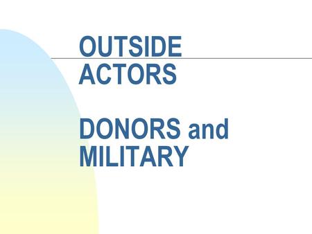 OUTSIDE ACTORS DONORS and MILITARY. Topics Last Week n NGOs by Gerry Martone.