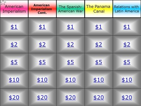 $2 $5 $10 $20 $1 $2 $5 $10 $20 $1 $2 $5 $10 $20 $1 $2 $5 $10 $20 $1 $2 $5 $10 $20 $1 American Imperialism American Imperialism Cont. The Spanish- American.