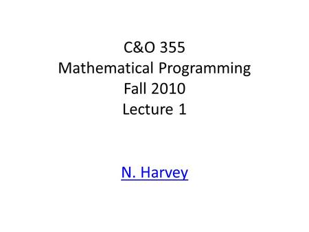 C&O 355 Mathematical Programming Fall 2010 Lecture 1 N. Harvey TexPoint fonts used in EMF. Read the TexPoint manual before you delete this box.: AA A A.