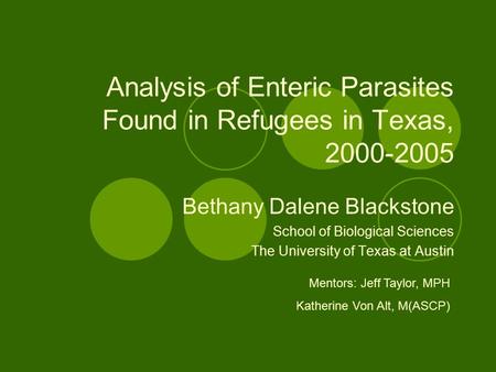 Analysis of Enteric Parasites Found in Refugees in Texas, 2000-2005 Bethany Dalene Blackstone School of Biological Sciences The University of Texas at.