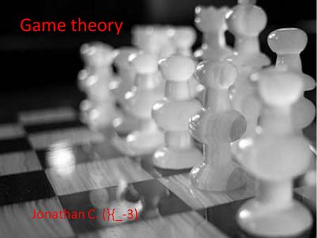 Game theory Jonathan C. (}{_-3). What is it? Uses models to study interactions with games. It applies to various fields like; economics, biology, political.