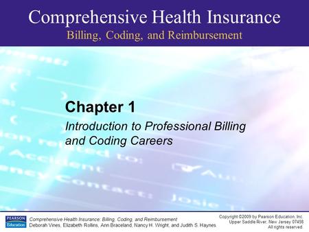 Comprehensive Health Insurance Billing, Coding, and Reimbursement Copyright ©2009 by Pearson Education, Inc. Upper Saddle River, New Jersey 07458 All rights.