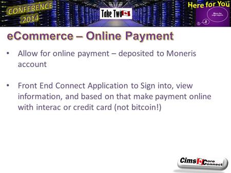 Allow for online payment – deposited to Moneris account Front End Connect Application to Sign into, view information, and based on that make payment online.