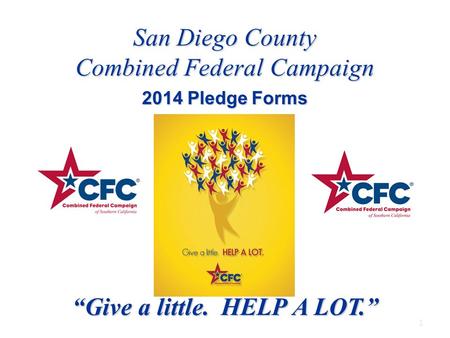 1 San Diego County Combined Federal Campaign 2014 Pledge Forms “Give a little. HELP A LOT.”