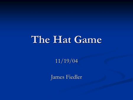 The Hat Game 11/19/04 James Fiedler. References Hendrik W. Lenstra, Jr. and Gadiel Seroussi, On Hats and Other Covers, preprint, 2002,