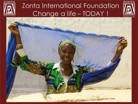 Zonta International Foundation Change a life – TODAY !