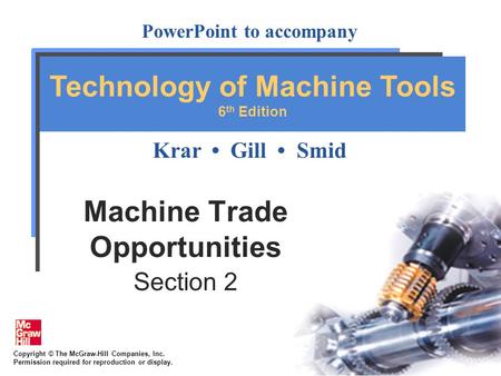 Copyright © The McGraw-Hill Companies, Inc. Permission required for reproduction or display. PowerPoint to accompany Krar Gill Smid Technology of Machine.