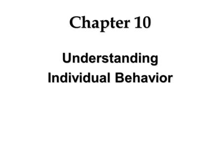 Chapter 10 Understanding Individual Behavior. Attitudes: The ABC Model Attitudes: The ABC Model l Affect »Feelings for an object l Behavioral Intentions.