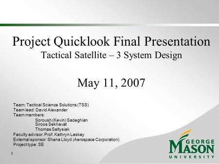 11 Project Quicklook Final Presentation Tactical Satellite – 3 System Design May 11, 2007 Team: Tactical Science Solutions (TSS) Team lead: David Alexander.