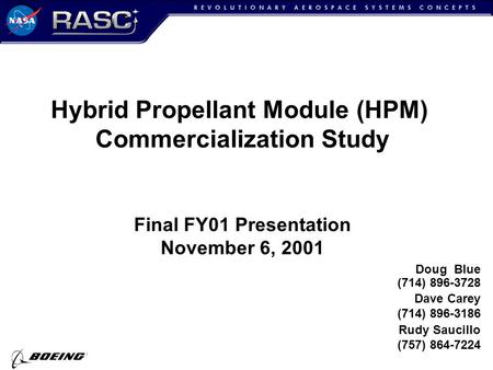 1 Hybrid Propellant Module (HPM) Commercialization Study Final FY01 Presentation November 6, 2001 Doug Blue (714) 896-3728 Dave Carey (714) 896-3186 Rudy.