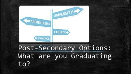 Post-Secondary Options: What are you Graduating to?