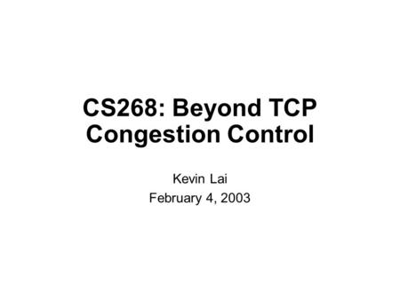 CS268: Beyond TCP Congestion Control Kevin Lai February 4, 2003.