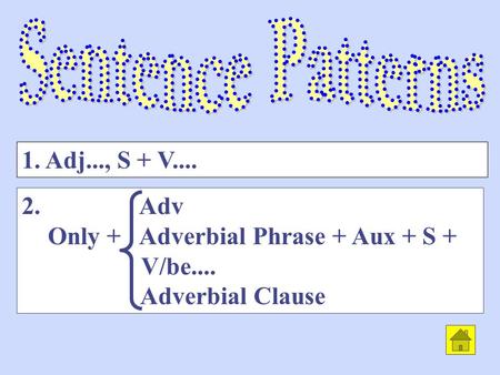 2. Adv Only + Adverbial Phrase + Aux + S + V/be.... Adverbial Clause 1. Adj..., S + V....