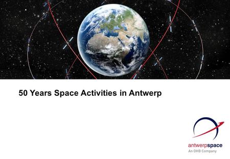 50 Years Space Activities in Antwerp. All rights reserved © 2012, Antwerp Space N.V. 2 The Early days of Space in Europe 1960 to mid 70 ties June 2012.