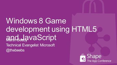 Windows 8 Game development using HTML5 and JavaScript Martin Beeby Technical Evangelist